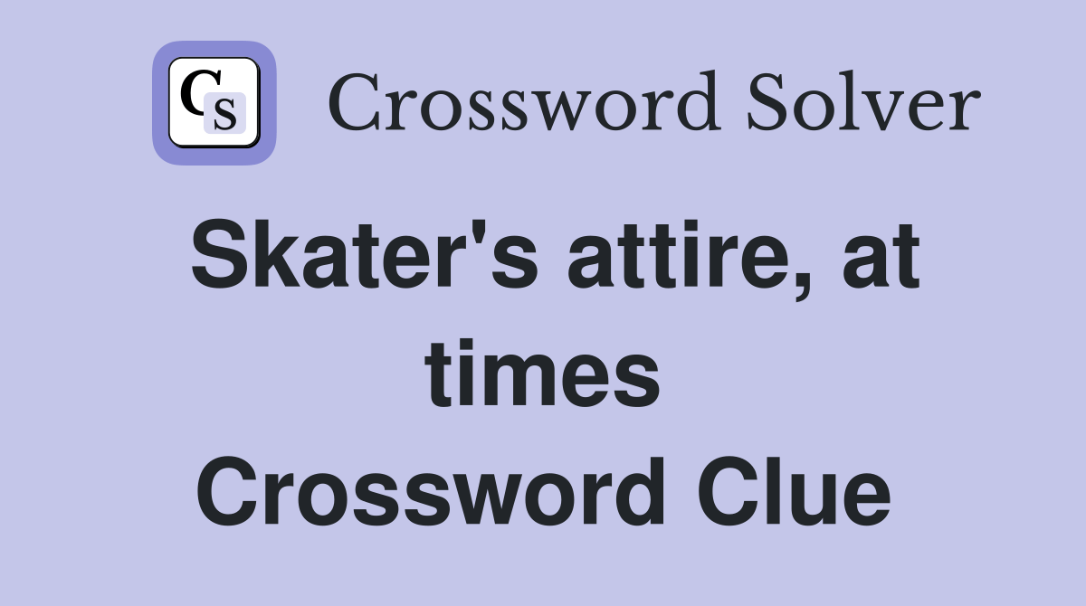 Skater's attire, at times Crossword Clue Answers Crossword Solver